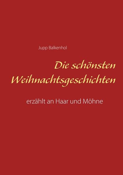 Die schönsten Weihnachtsgeschichten, Taschenbuch von Jupp Balkenhol, BoD – Books on Demand, 9783743138216