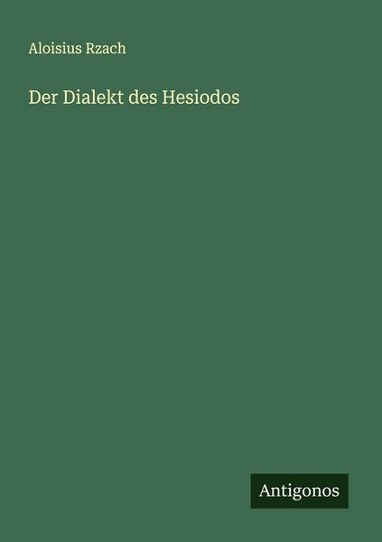 Der Dialekt des Hesiodos, Taschenbuch von Aloisius Rzach, Antigonos Verlag, 9783386426107