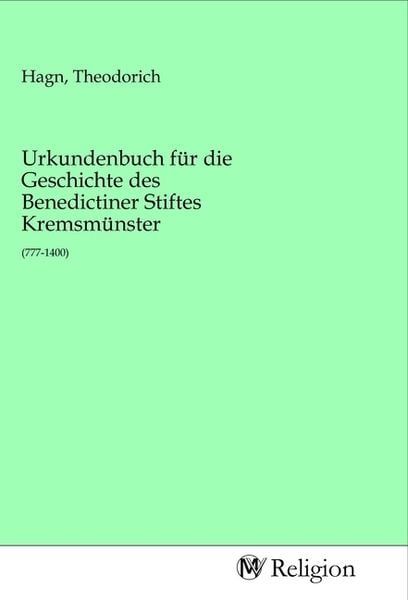 Urkundenbuch für die Geschichte des Benedictiner Stiftes Kremsmünster, Taschenbuch von , MV-Religion, 9783968811864