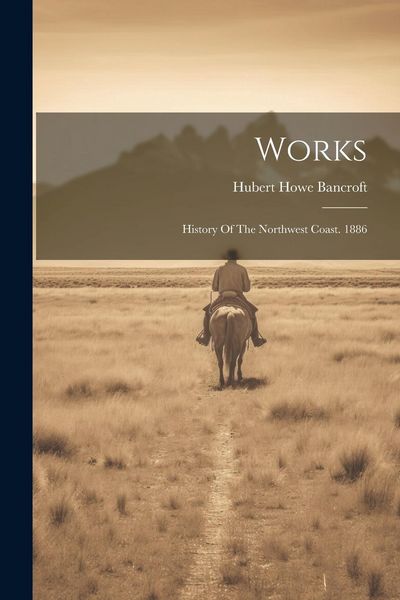 Produktbild: Works: History Of The Northwest Coast. 1886