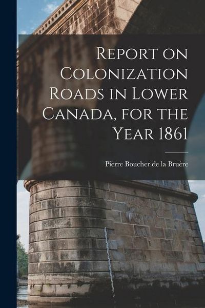 Produktbild: Report on Colonization Roads in Lower Canada, for the Year 1861 [microform]