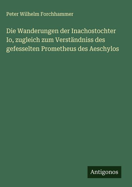 Produktbild: Die Wanderungen der Inachostochter Io, zugleich zum Verst&auml;ndniss des gefesselten Prometheus des Aeschylos