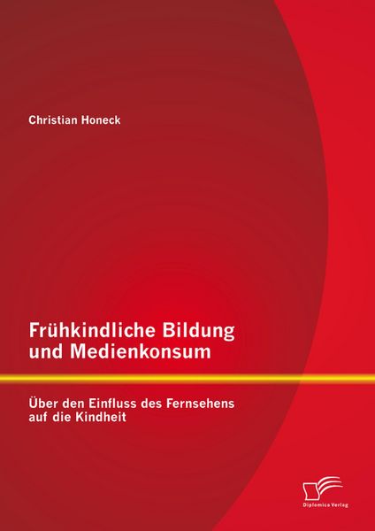 Produktbild: Fr&uuml;hkindliche Bildung und Medienkonsum: &Uuml;ber den Einfluss des Fernsehens auf die Kindheit