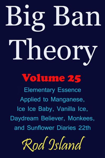Produktbild: Big Ban Theory: Elementary Essence Applied to Manganese, Ice Ice Baby, Vanilla Ice, Daydream Believer, Monkees, and Sunflower Diaries 22th, Volume 25