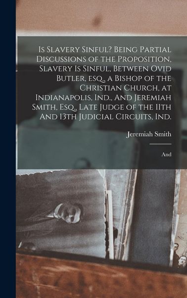 Produktbild: Is Slavery Sinful? Being Partial Discussions of the Proposition, Slavery is Sinful, Between Ovid Butler, esq., a Bishop of the Christian Church, at In