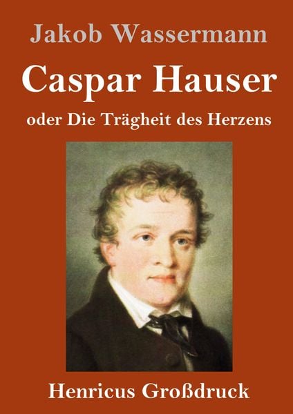 Produktbild: Caspar Hauser oder Die Tr&auml;gheit des Herzens (Gro&szlig;druck)