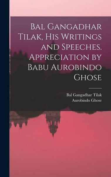 Produktbild: Bal Gangadhar Tilak, his Writings and Speeches. Appreciation by Babu Aurobindo Ghose