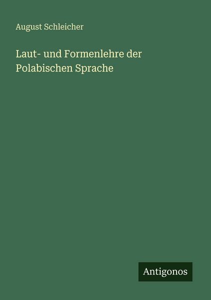 Laut- und Formenlehre der Polabischen Sprache, Taschenbuch von August Schleicher, Antigonos Verlag, 9783386416757