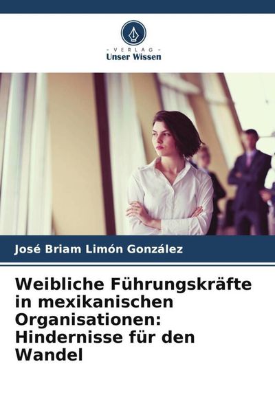 Produktbild: Weibliche F&uuml;hrungskr&auml;fte in mexikanischen Organisationen: Hindernisse f&uuml;r den Wandel