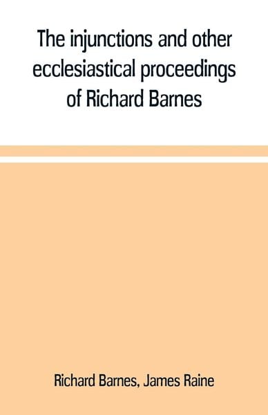 Produktbild: The injunctions and other ecclesiastical proceedings of Richard Barnes, bishop of Durham, from 1575 to 1587