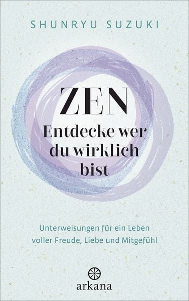 Zen – Entdecke wer du wirklich bist, Gebundene Ausgabe von Shunryu Suzuki, Arkana, 978-3-442-34348-5