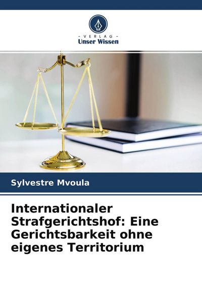Produktbild: Internationaler Strafgerichtshof: Eine Gerichtsbarkeit ohne eigenes Territorium