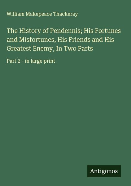 Produktbild: The History of Pendennis; His Fortunes and Misfortunes, His Friends and His Greatest Enemy, In Two Parts