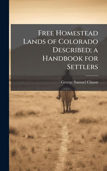 Produktbild: Free Homestead Lands of Colorado Described; a Handbook for Settlers