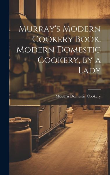 Produktbild: Murray's Modern Cookery Book. Modern Domestic Cookery, by a Lady