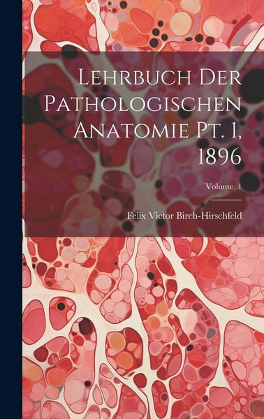 Produktbild: Lehrbuch der Pathologischen Anatomie pt. 1, 1896; Volume 1