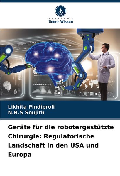 Geräte für die robotergestützte Chirurgie: Regulatorische Landschaft in den USA und Europa, Taschenbuch von Likhita Pindiproli , N. B. S. Soujith,
