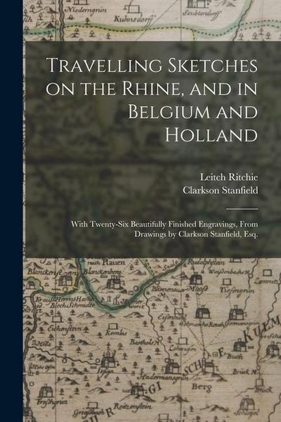 Produktbild: Travelling Sketches on the Rhine, and in Belgium and Holland: With Twenty-six Beautifully Finished Engravings, From Drawings by Clarkson Stanfield, Es