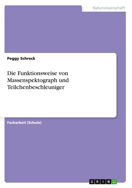 Produktbild: Die Funktionsweise von Massenspektograph und Teilchenbeschleuniger