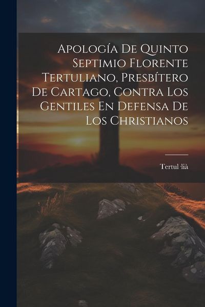 Produktbild: Apolog&iacute;a De Quinto Septimio Florente Tertuliano, Presb&iacute;tero De Cartago, Contra Los Gentiles En Defensa De Los Christianos