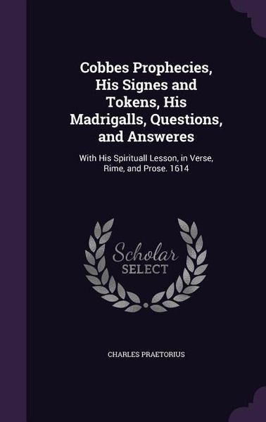 Produktbild: Cobbes Prophecies, His Signes and Tokens, His Madrigalls, Questions, and Answeres