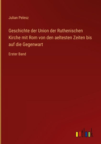Produktbild: Geschichte der Union der Ruthenischen Kirche mit Rom von den aeltesten Zeiten bis auf die Gegenwart