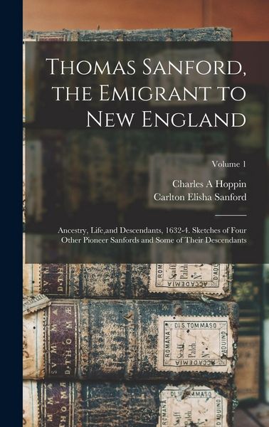 Produktbild: Thomas Sanford, the Emigrant to New England; Ancestry, Life, and Descendants, 1632-4. Sketches of Four Other Pioneer Sanfords and Some of Their Descen
