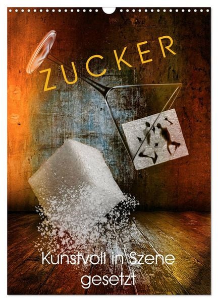 ZUCKER - kunstvoll in Szene gesetzt (Wandkalender 2026 DIN A3 hoch), CALVENDO Monatskalender