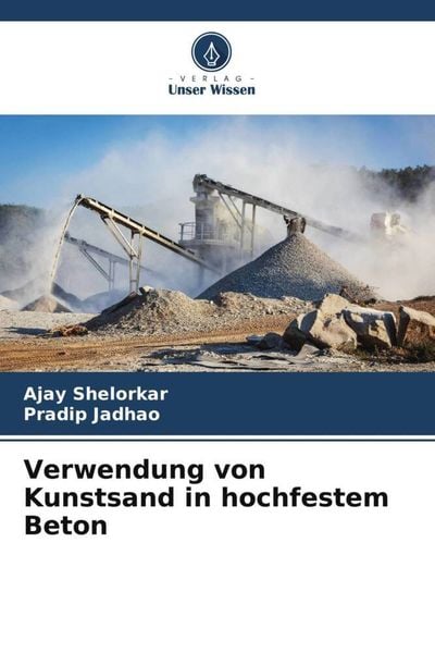 Verwendung von Kunstsand in hochfestem Beton, Taschenbuch von Ajay Shelorkar , Pradip Jadhao, Verlag Unser Wissen, 9786205186626