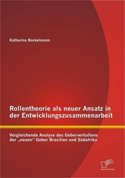 Produktbild: Rollentheorie als neuer Ansatz in der Entwicklungszusammenarbeit: Vergleichende Analyse des Geberverhaltens der "neuen" Geber Brasilien und S&uuml;dafrika