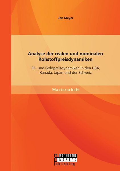 Produktbild: Analyse der realen und nominalen Rohstoffpreisdynamiken: &Ouml;l- und Goldpreisdynamiken in den USA, Kanada, Japan und der Schweiz