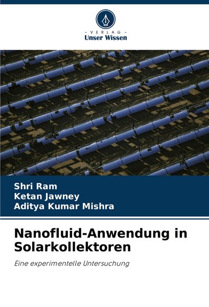 Nanofluid-Anwendung in Solarkollektoren, Taschenbuch von Shri Ram , Ketan Jawney , Aditya Kumar Mishra, Verlag Unser Wissen, 9786207410583