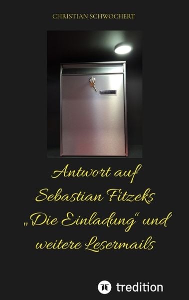 Antwort auf Sebastian Fitzeks „Die Einladung“ und weitere Lesermails, Taschenbuch von Christian Schwochert, Tredition, 978-3-384-05911-6