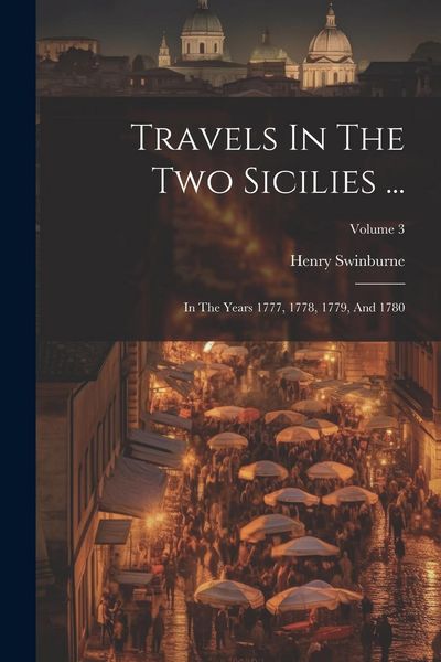 Produktbild: Travels In The Two Sicilies ...: In The Years 1777, 1778, 1779, And 1780; Volume 3