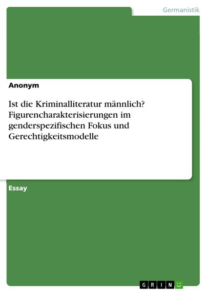 Produktbild: Ist die Kriminalliteratur m&auml;nnlich? Figurencharakterisierungen im genderspezifischen Fokus und Gerechtigkeitsmodelle