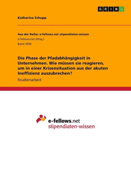 Produktbild: Die Phase der Pfadabh&auml;ngigkeit in Unternehmen. Wie m&uuml;ssen sie reagieren, um in einer Krisensituation aus der akuten Ineffizienz auszubrechen?