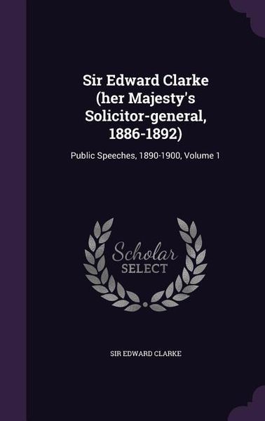 Produktbild: Sir Edward Clarke (her Majesty's Solicitor-general, 1886-1892): Public Speeches, 1890-1900, Volume 1