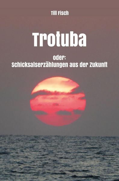 Produktbild: Trotuba oder: Schicksalserz&auml;hlungen aus der Zukunft