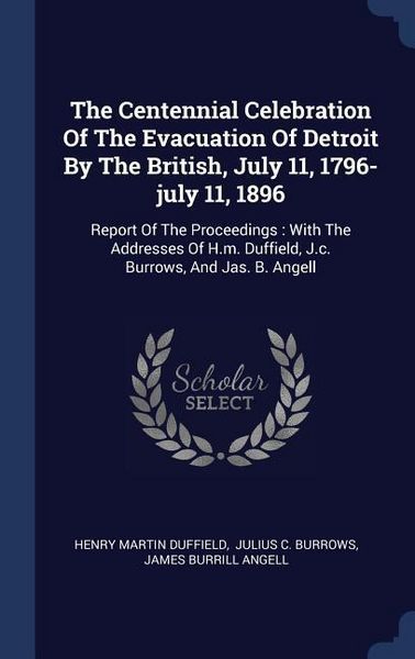 Produktbild: The Centennial Celebration Of The Evacuation Of Detroit By The British, July 11, 1796-july 11, 1896