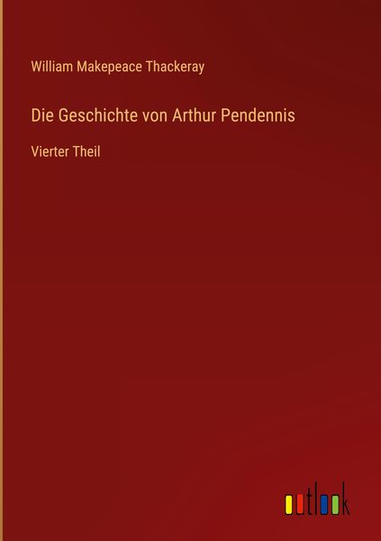 Die Geschichte von Arthur Pendennis, Gebundene Ausgabe von William Makepeace Thackeray, Outlook, 9783368500474