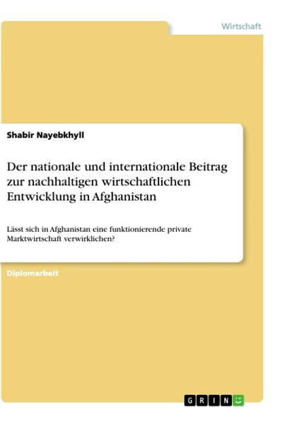 Der nationale und internationale Beitrag zur nachhaltigen wirtschaftlichen Entwicklung in Afghanistan, Taschenbuch von Shabir Nayebkhyll, GRIN,