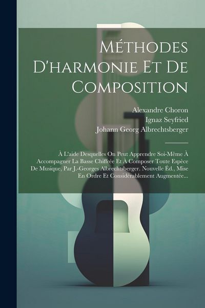 Produktbild: M&eacute;thodes D'harmonie Et De Composition: &Agrave; L'aide Desquelles On Peut Apprendre Soi-m&ecirc;me &Agrave; Accompagner La Basse Chiffr&eacute;e Et &Agrave; Composer Toute Esp&egrave;ce De Mu