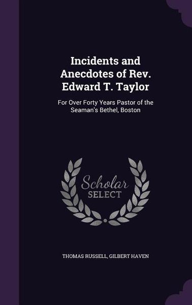 Produktbild: Incidents and Anecdotes of Rev. Edward T. Taylor: For Over Forty Years Pastor of the Seaman's Bethel, Boston