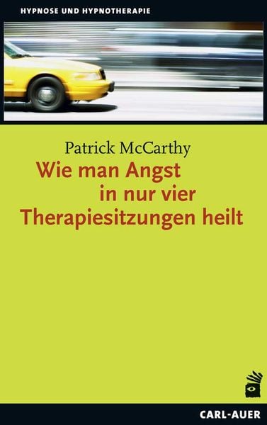 Wie man Angst in nur vier Therapiesitzungen heilt, Paperback von Patrick McCarthy, Carl-Auer Verlag GmbH, 978-3-8497-0317-2