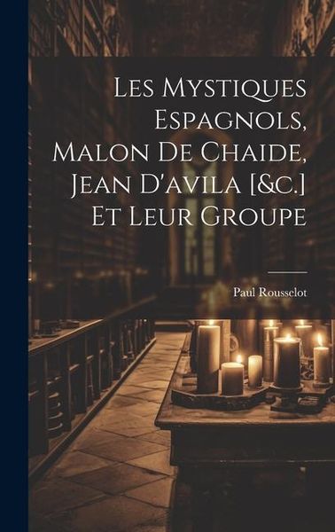 Produktbild: Les Mystiques Espagnols, Malon De Chaide, Jean D'avila [&c.] Et Leur Groupe