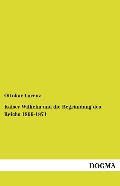 Produktbild: Kaiser Wilhelm und die Begr&uuml;ndung des Reichs 1866-1871