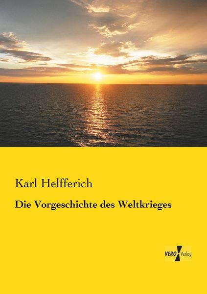 Die Vorgeschichte des Weltkrieges, Taschenbuch von Karl Helfferich, BoD - Books on Demand, 9783957389961