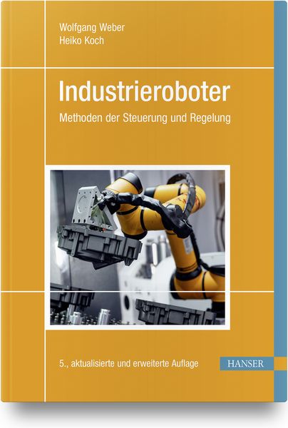 Industrieroboter, Gebundene Ausgabe von Wolfgang Weber,Heiko Koch, Carl Hanser, 978-3-446-46869-6