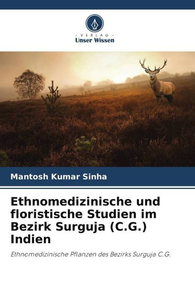 Ethnomedizinische und floristische Studien im Bezirk Surguja (C.G.) Indien, Taschenbuch von Mantosh Kumar Sinha, Verlag Unser Wissen, 9786205374450