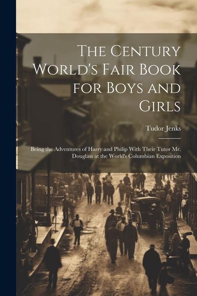 Produktbild: The Century World's Fair Book for Boys and Girls: Being the Adventures of Harry and Philip With Their Tutor Mr. Douglass at the World's Columbian Expo